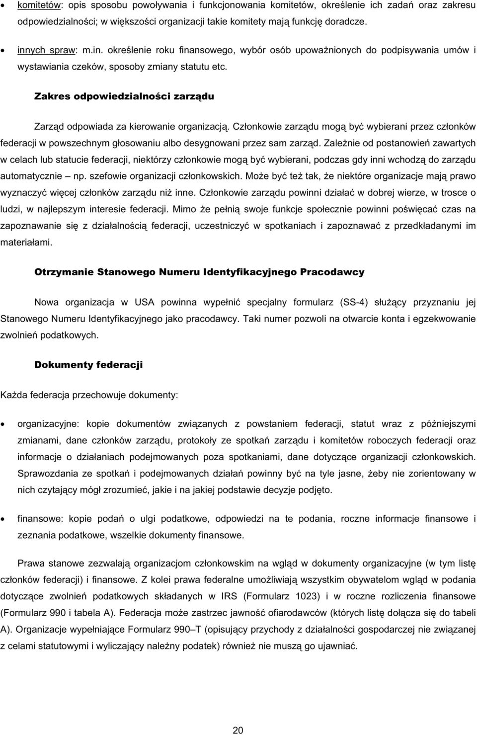 Zakres odpowiedzialno ci zarz du Zarz d odpowiada za kierowanie organizacj. Cz onkowie zarz du mog by wybierani przez cz onków federacji w powszechnym g osowaniu albo desygnowani przez sam zarz d.