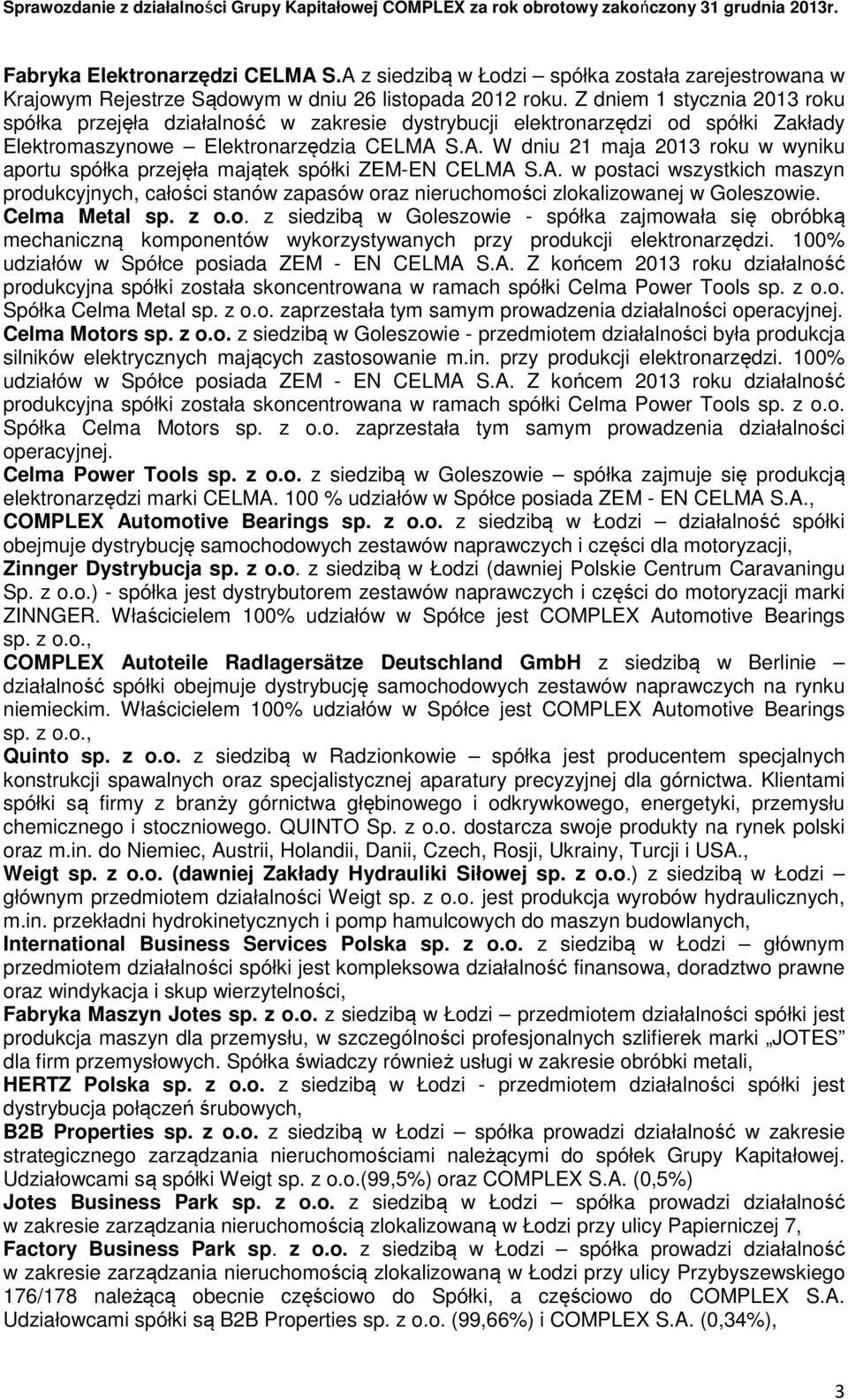 S.A. W dniu 21 maja 2013 roku w wyniku aportu spółka przejęła majątek spółki ZEM-EN CELMA S.A. w postaci wszystkich maszyn produkcyjnych, całości stanów zapasów oraz nieruchomości zlokalizowanej w Goleszowie.