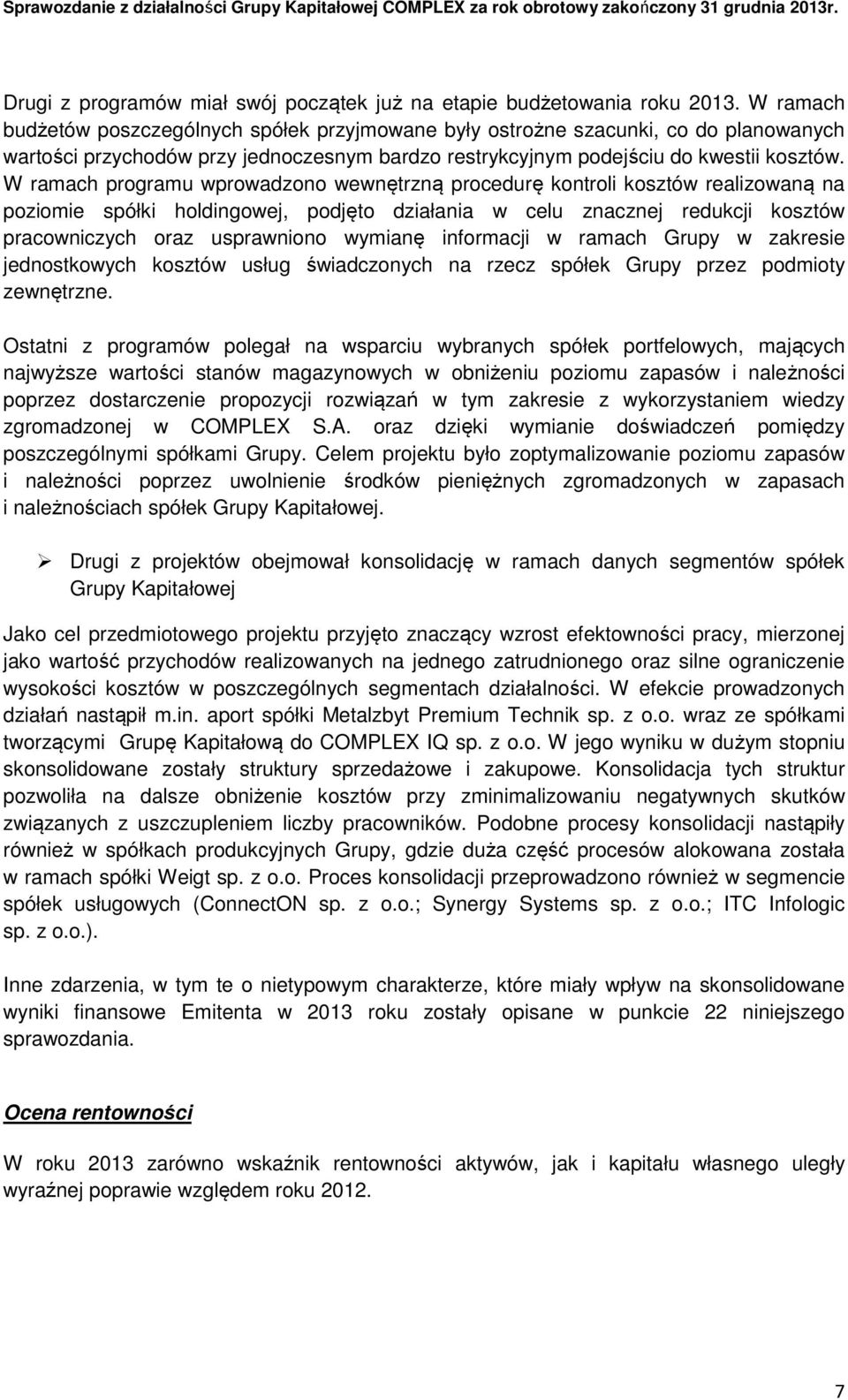 W ramach programu wprowadzono wewnętrzną procedurę kontroli kosztów realizowaną na poziomie spółki holdingowej, podjęto działania w celu znacznej redukcji kosztów pracowniczych oraz usprawniono