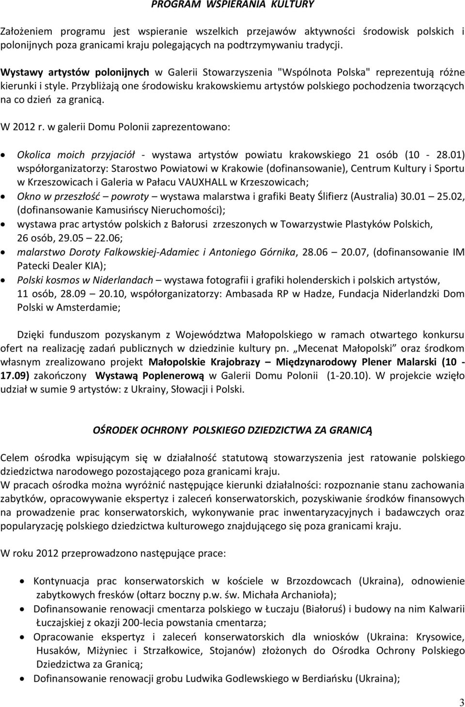 Przybliżają one środowisku krakowskiemu artystów polskiego pochodzenia tworzących na co dzień za granicą. W 2012 r.