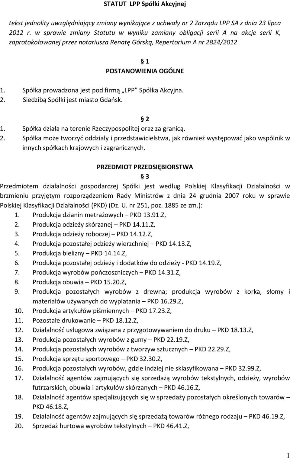 Spółka prowadzona jest pod firmą LPP Spółka Akcyjna. 2. Siedzibą Spółki jest miasto Gdańsk. 2 1. Spółka działa na terenie Rzeczypospolitej oraz za granicą. 2. Spółka może tworzyć oddziały i przedstawicielstwa, jak również występować jako wspólnik w innych spółkach krajowych i zagranicznych.