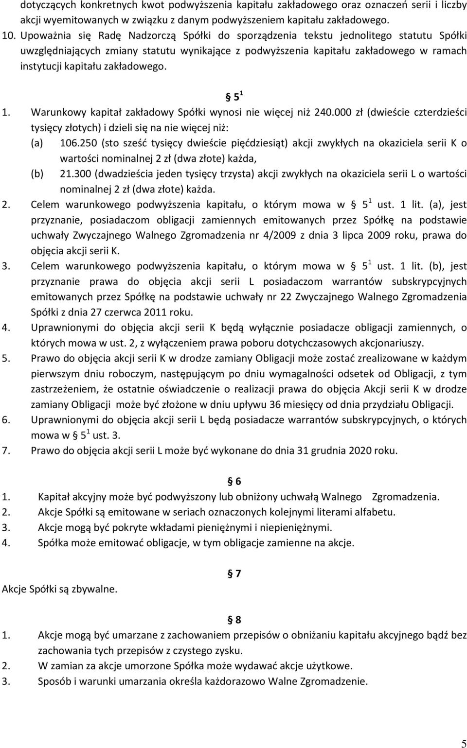 zakładowego. 5 1 1. Warunkowy kapitał zakładowy Spółki wynosi nie więcej niż 240.000 zł (dwieście czterdzieści tysięcy złotych) i dzieli się na nie więcej niż: (a) 106.