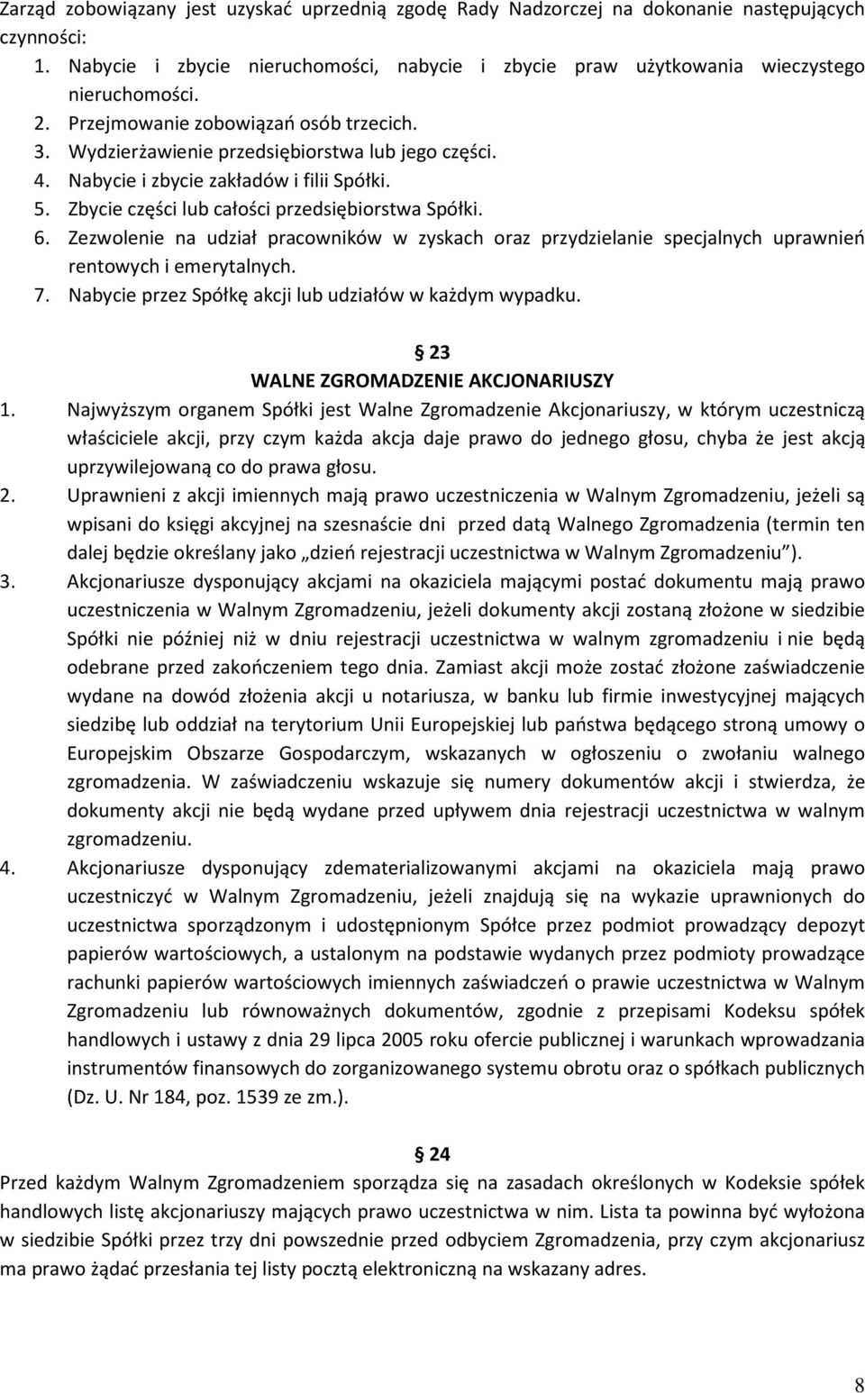 Zezwolenie na udział pracowników w zyskach oraz przydzielanie specjalnych uprawnień rentowych i emerytalnych. 7. Nabycie przez Spółkę akcji lub udziałów w każdym wypadku.