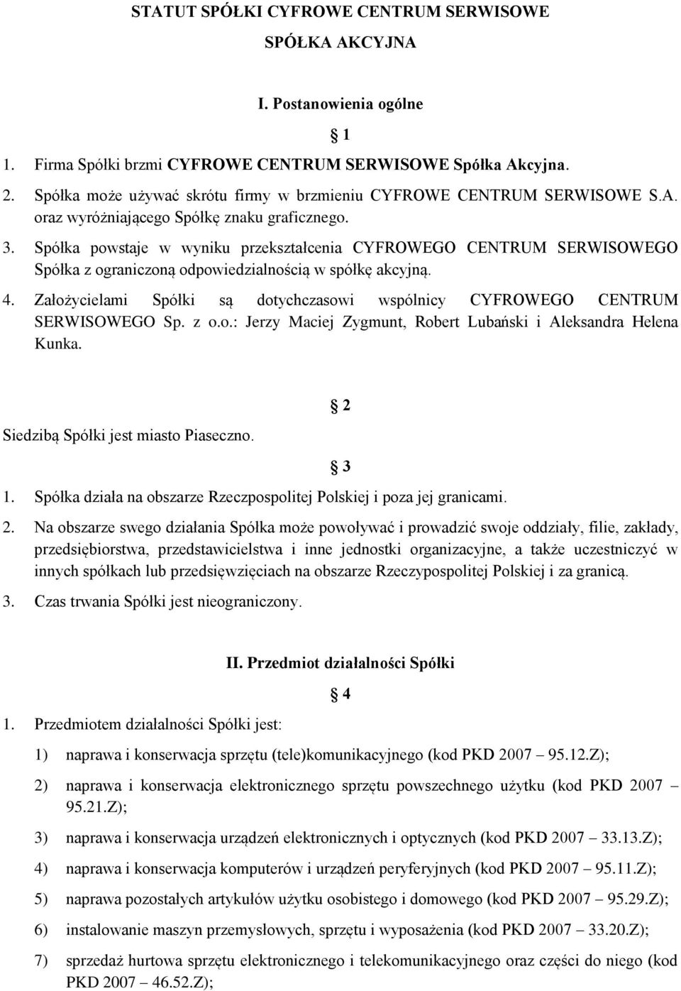 Spółka powstaje w wyniku przekształcenia CYFROWEGO CENTRUM SERWISOWEGO Spółka z ograniczoną odpowiedzialnością w spółkę akcyjną. 4.