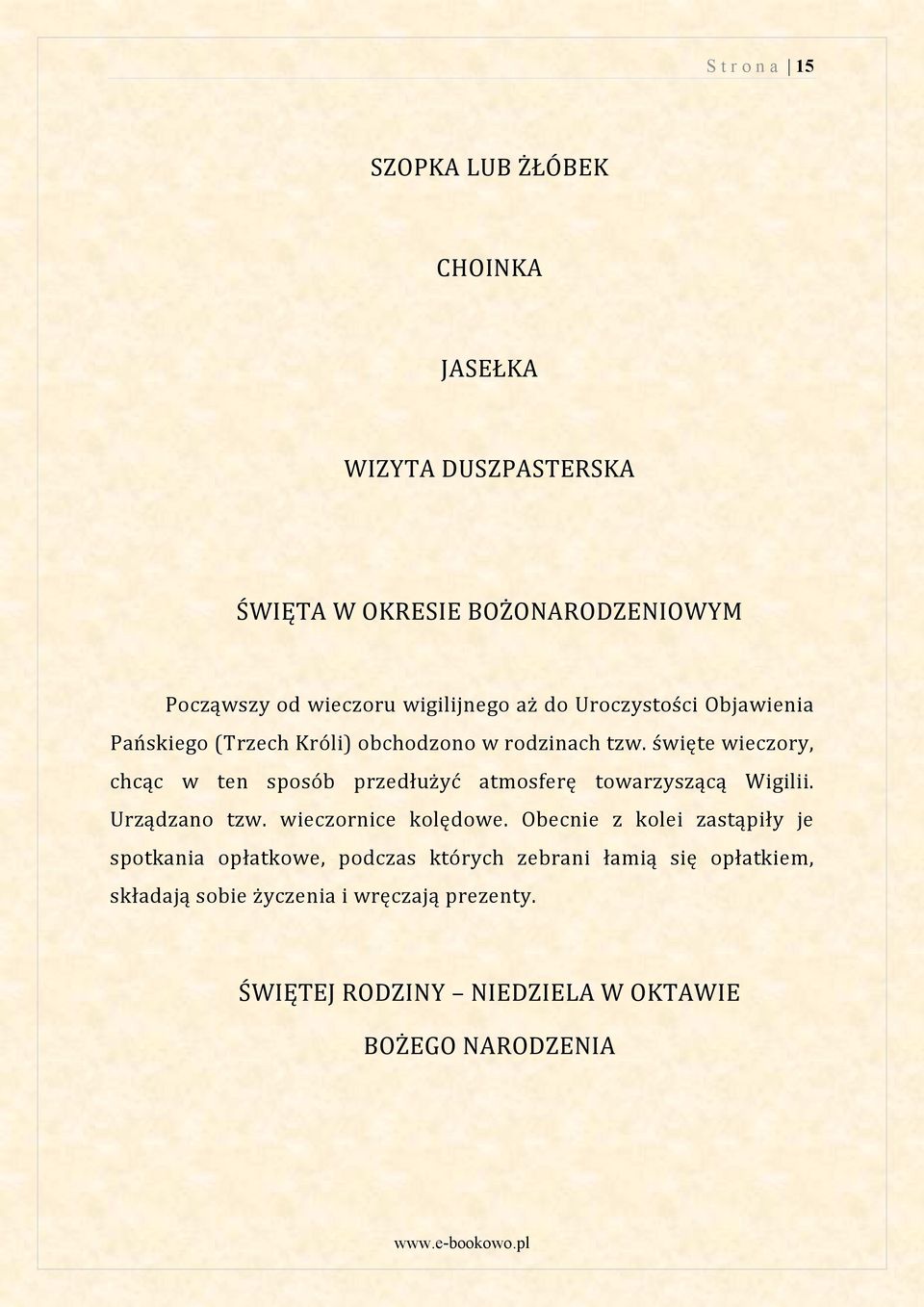 święte wieczory, chcąc w ten sposób przedłużyć atmosferę towarzyszącą Wigilii. Urządzano tzw. wieczornice kolędowe.