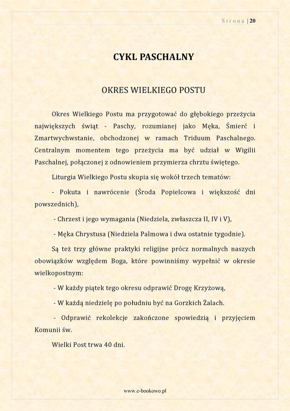 Liturgia Wielkiego Postu skupia się wokół trzech tematów: Pokuta i nawrócenie (Środa Popielcowa i większość dni powszednich), Chrzest i jego wymagania (Niedziela, zwłaszcza II, IV i V), Męka