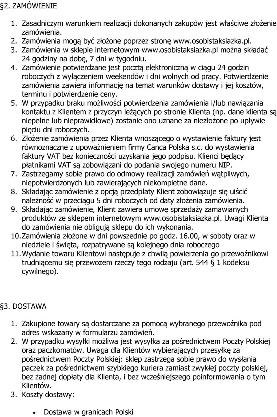 Zamówienie potwierdzane jest pocztą elektroniczną w ciągu 24 godzin roboczych z wyłączeniem weekendów i dni wolnych od pracy.