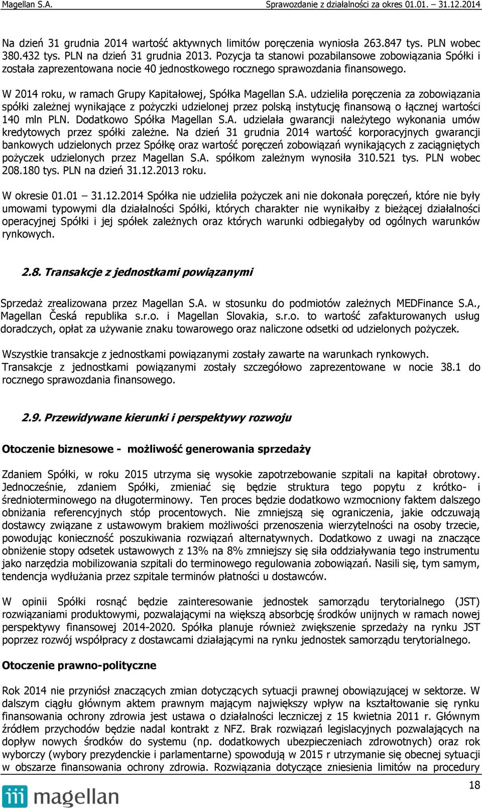 udzieliła poręczenia za zobowiązania spółki zależnej wynikające z pożyczki udzielonej przez polską instytucję finansową o łącznej wartości 140 mln PLN. Dodatkowo Spółka Magellan S.A.