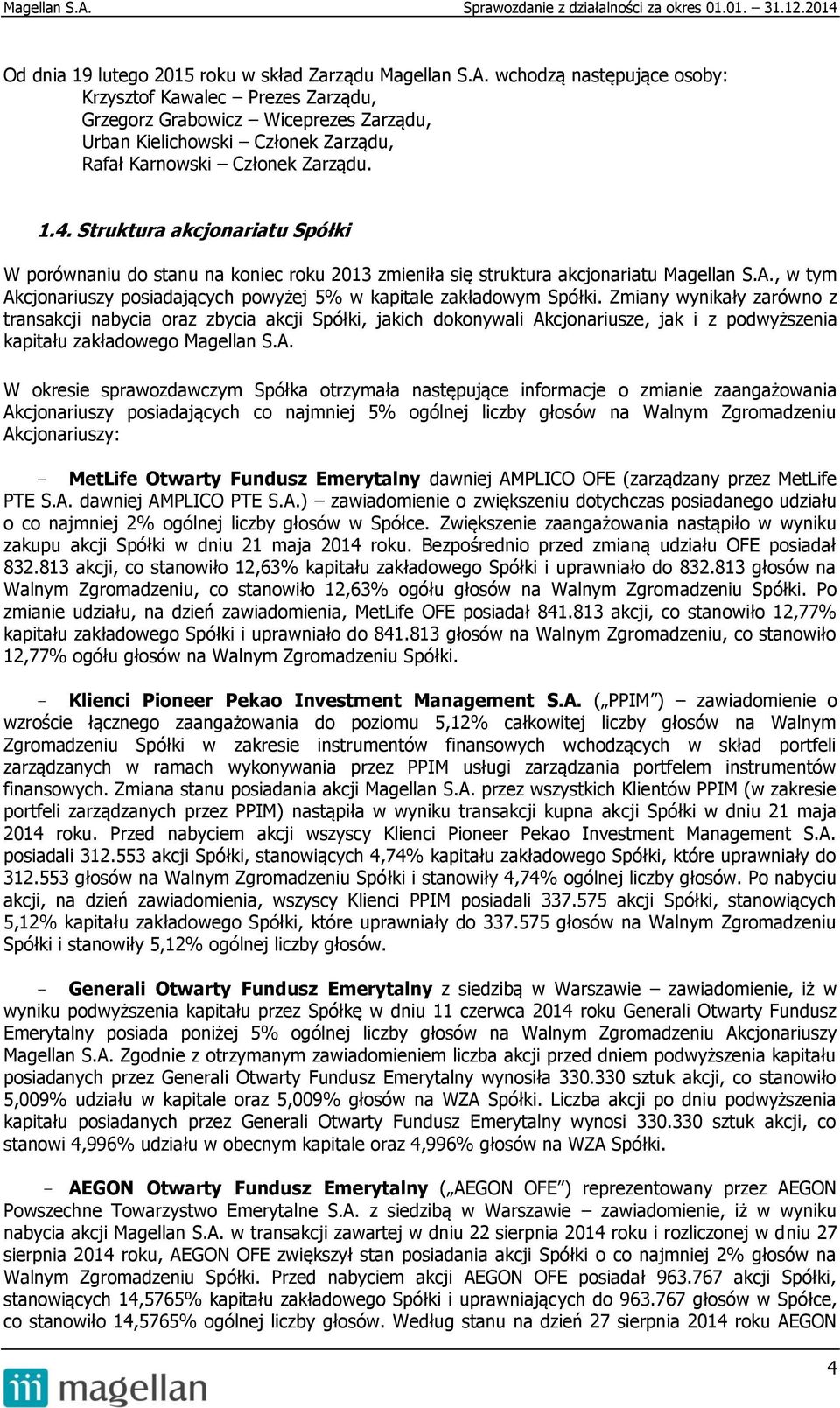 Struktura akcjonariatu Spółki W porównaniu do stanu na koniec roku 2013 zmieniła się struktura akcjonariatu Magellan S.A., w tym Akcjonariuszy posiadających powyżej 5% w kapitale zakładowym Spółki.