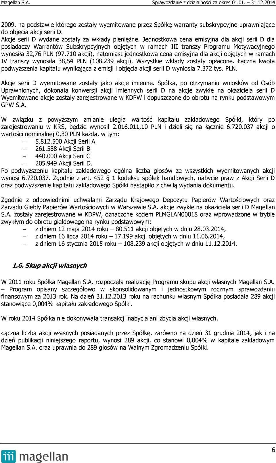 710 akcji), natomiast jednostkowa cena emisyjna dla akcji objętych w ramach IV transzy wynosiła 38,54 PLN (108.239 akcji). Wszystkie wkłady zostały opłacone.