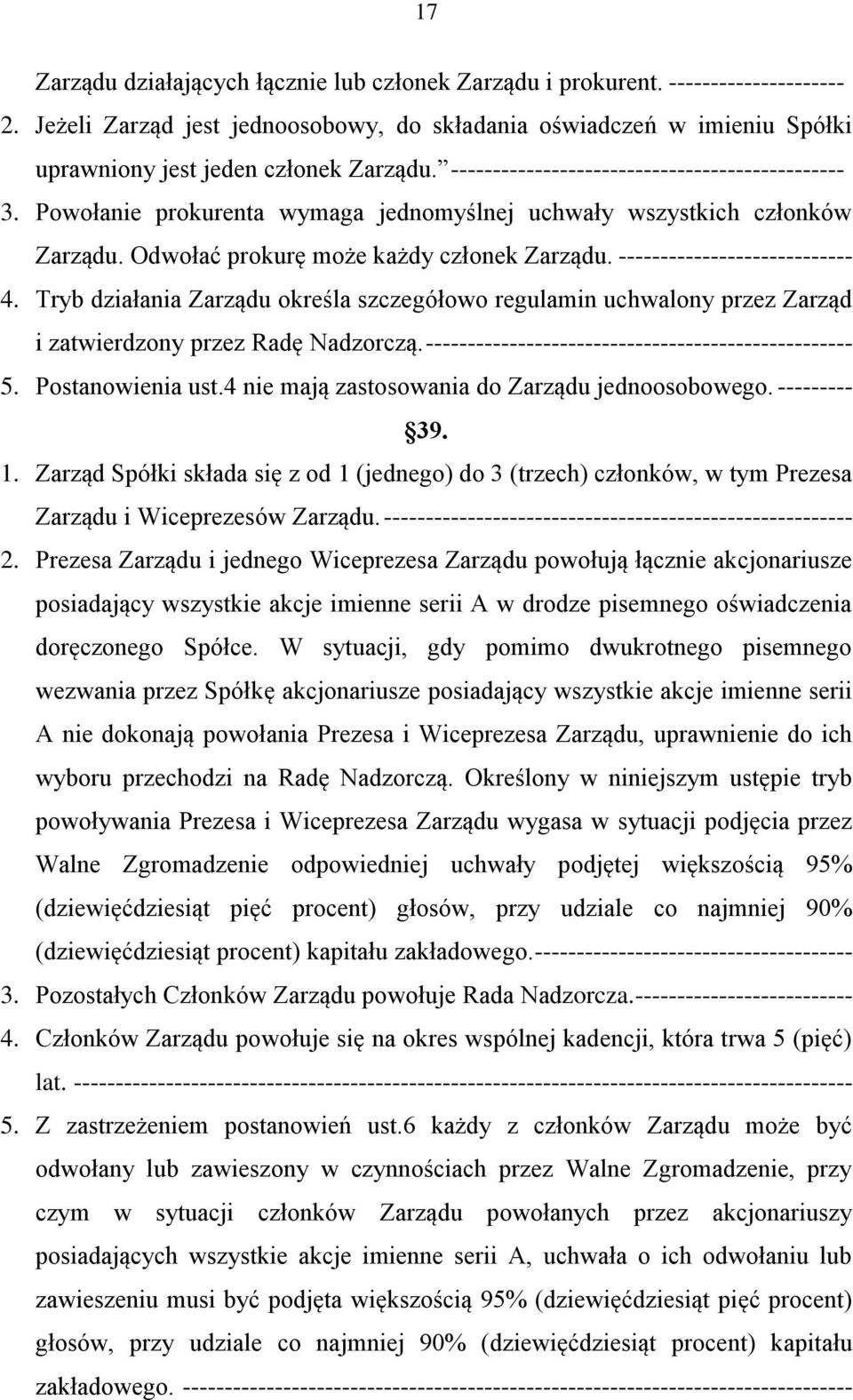 Powołanie prokurenta wymaga jednomyślnej uchwały wszystkich członków Zarządu. Odwołać prokurę może każdy członek Zarządu. ---------------------------- 4.