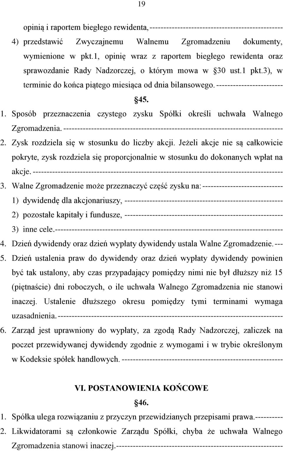 1. Sposób przeznaczenia czystego zysku Spółki określi uchwała Walnego Zgromadzenia. ------------------------------------------------------------------------------- 2.