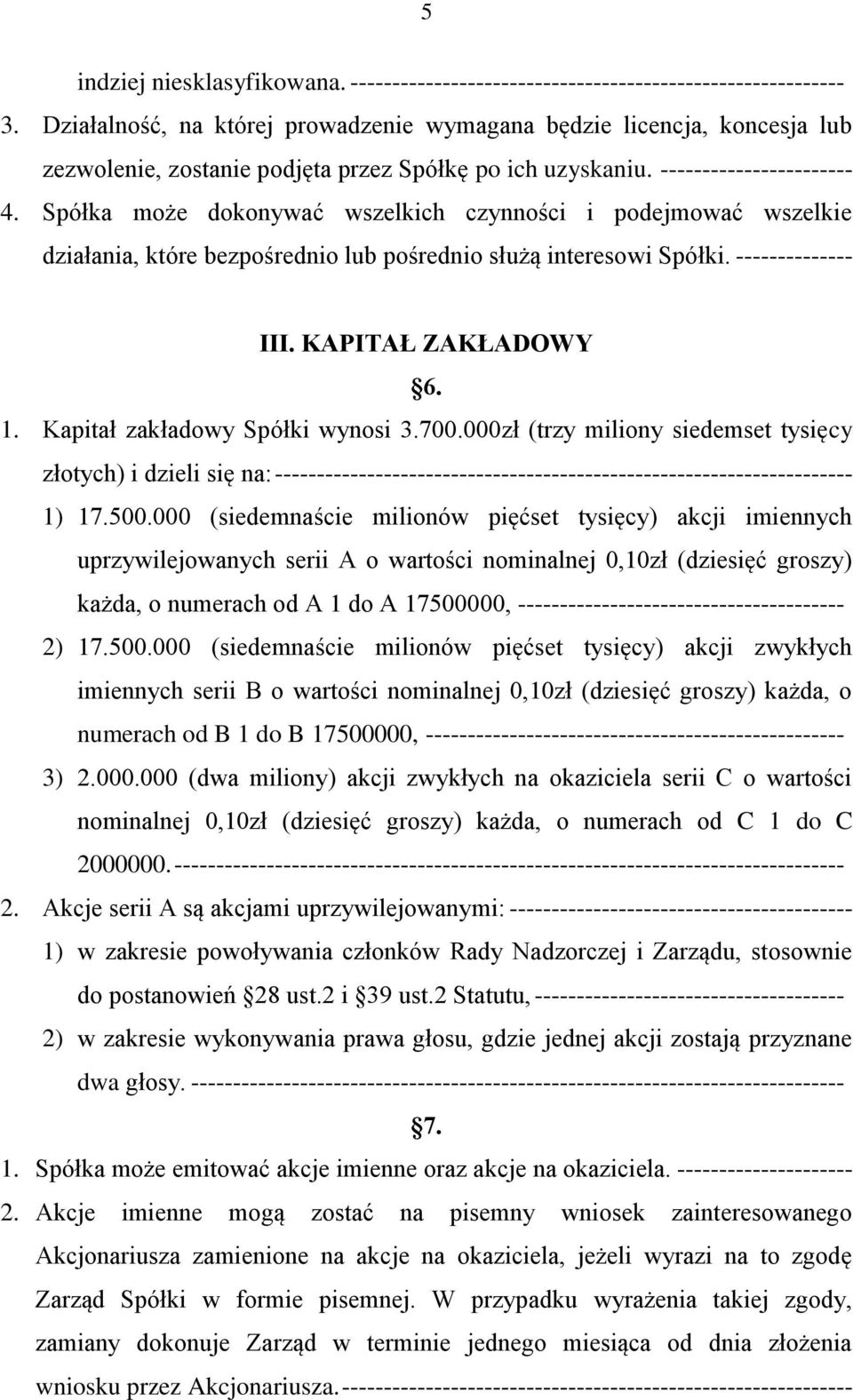 Spółka może dokonywać wszelkich czynności i podejmować wszelkie działania, które bezpośrednio lub pośrednio służą interesowi Spółki. -------------- III. KAPITAŁ ZAKŁADOWY 6. 1.