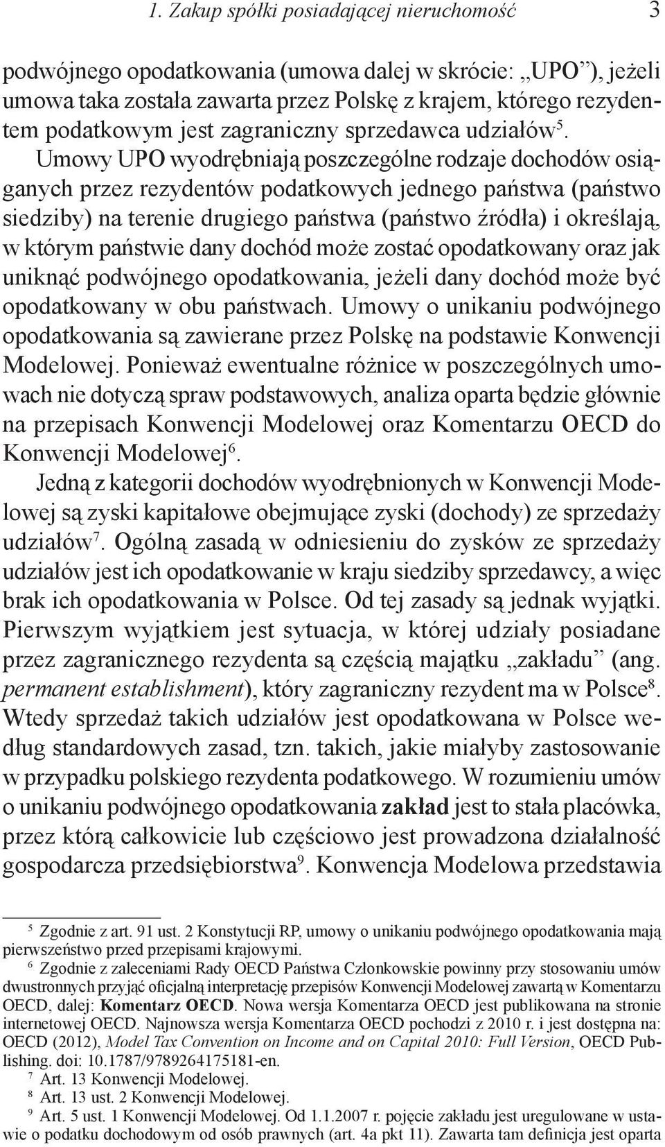 Umowy UPO wyodrębniają poszczególne rodzaje dochodów osiąganych przez rezydentów podatkowych jednego państwa (państwo siedziby) na terenie drugiego państwa (państwo źródła) i określają, w którym