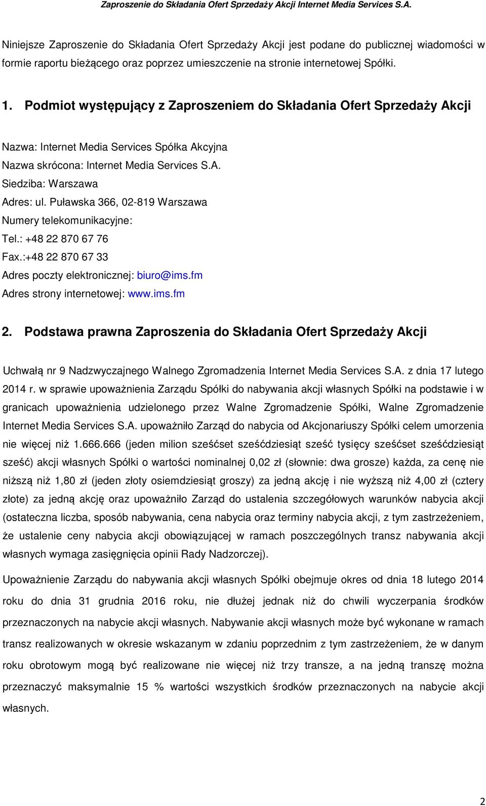 Puławska 366, 02-819 Warszawa Numery telekomunikacyjne: Tel.: +48 22 870 67 76 Fax.:+48 22 870 67 33 Adres poczty elektronicznej: biuro@ims.fm Adres strony internetowej: www.ims.fm 2.