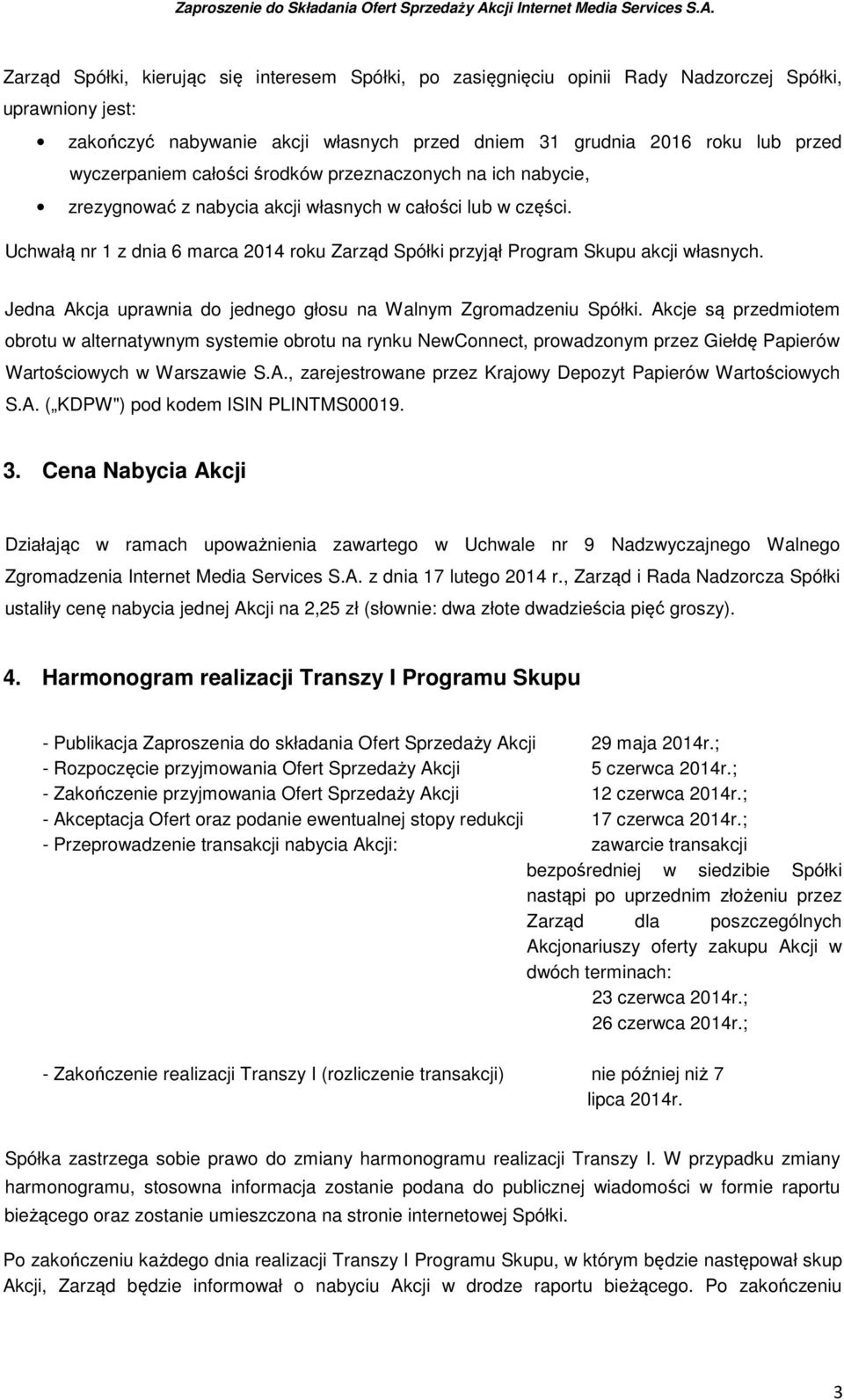 Uchwałą nr 1 z dnia 6 marca 2014 roku Zarząd Spółki przyjął Program Skupu akcji własnych. Jedna Akcja uprawnia do jednego głosu na Walnym Zgromadzeniu Spółki.