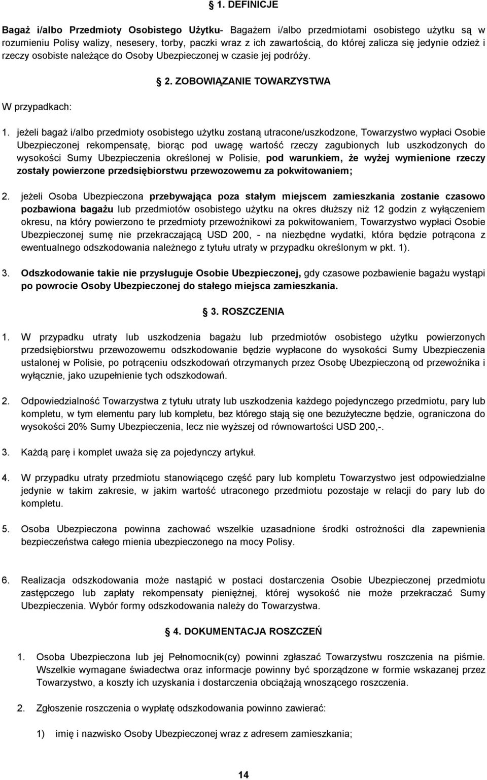 jeżeli bagaż i/albo przedmioty osobistego użytku zostaną utracone/uszkodzone, Towarzystwo wypłaci Osobie Ubezpieczonej rekompensatę, biorąc pod uwagę wartość rzeczy zagubionych lub uszkodzonych do