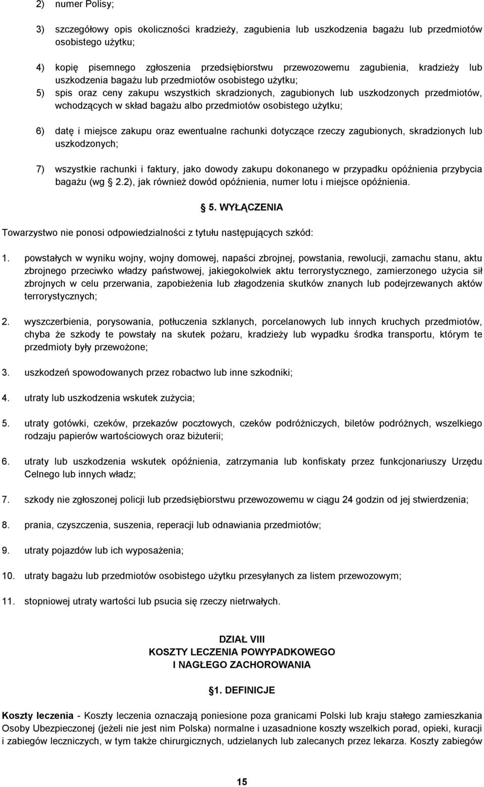 albo przedmiotów osobistego użytku; 6) datę i miejsce zakupu oraz ewentualne rachunki dotyczące rzeczy zagubionych, skradzionych lub uszkodzonych; 7) wszystkie rachunki i faktury, jako dowody zakupu