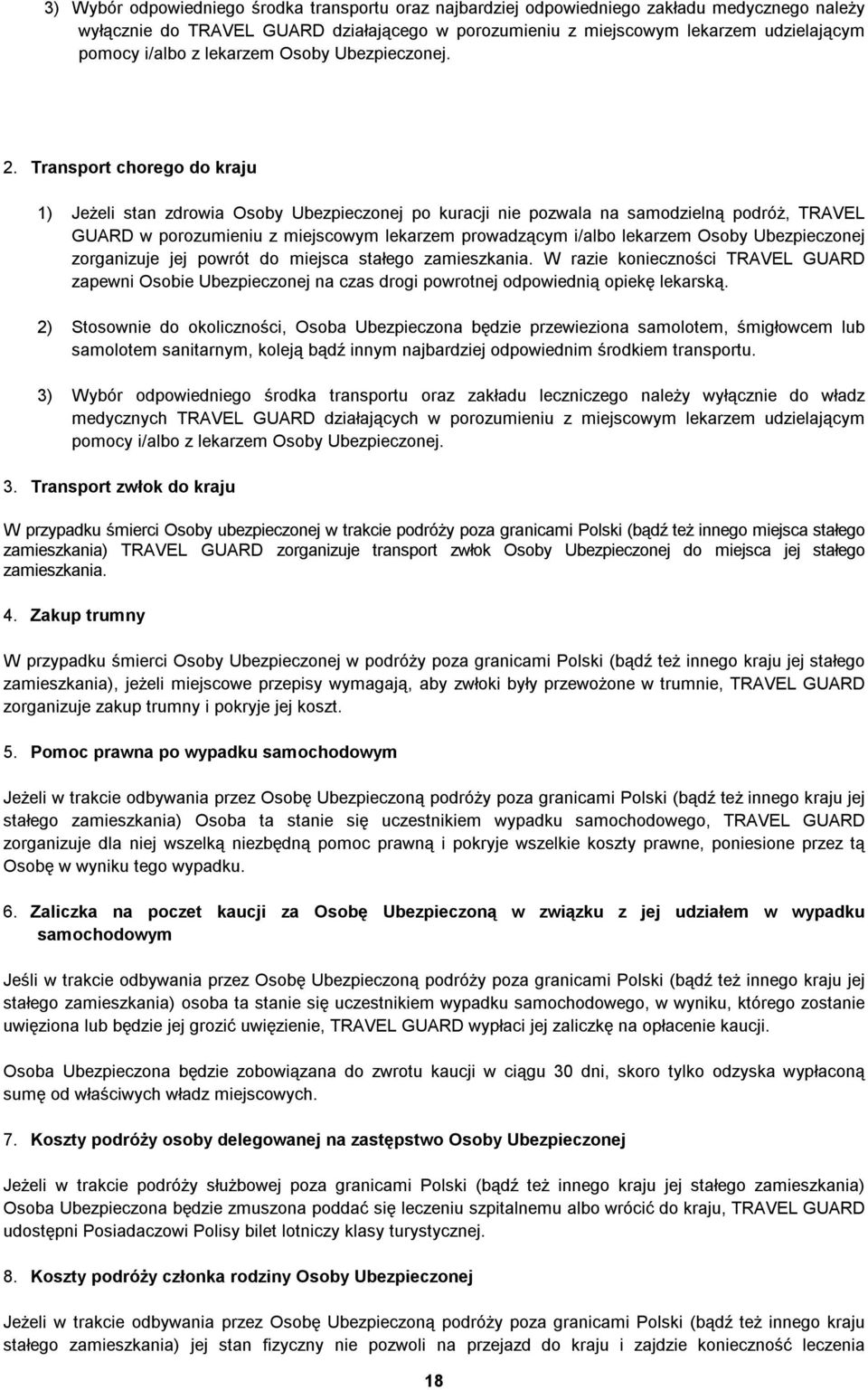 Transport chorego do kraju 1) Jeżeli stan zdrowia Osoby Ubezpieczonej po kuracji nie pozwala na samodzielną podróż, TRAVEL GUARD w porozumieniu z miejscowym lekarzem prowadzącym i/albo lekarzem Osoby