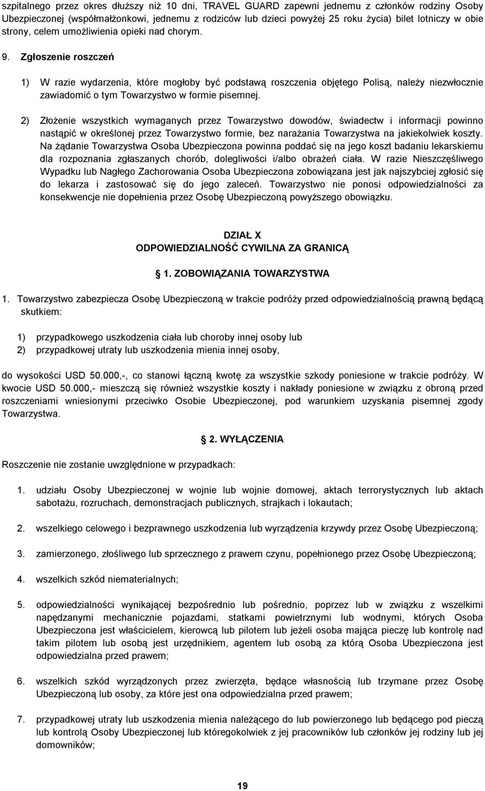 Zgłoszenie roszczeń 1) W razie wydarzenia, które mogłoby być podstawą roszczenia objętego Polisą, należy niezwłocznie zawiadomić o tym Towarzystwo w formie pisemnej.