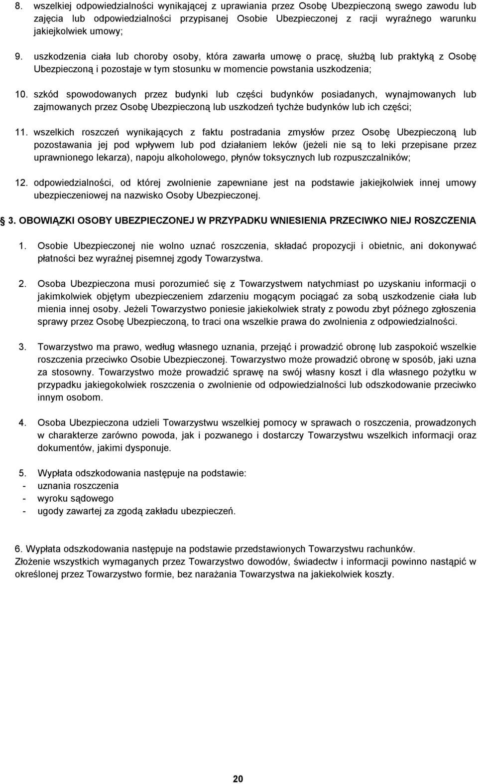 szkód spowodowanych przez budynki lub części budynków posiadanych, wynajmowanych lub zajmowanych przez Osobę Ubezpieczoną lub uszkodzeń tychże budynków lub ich części; 11.