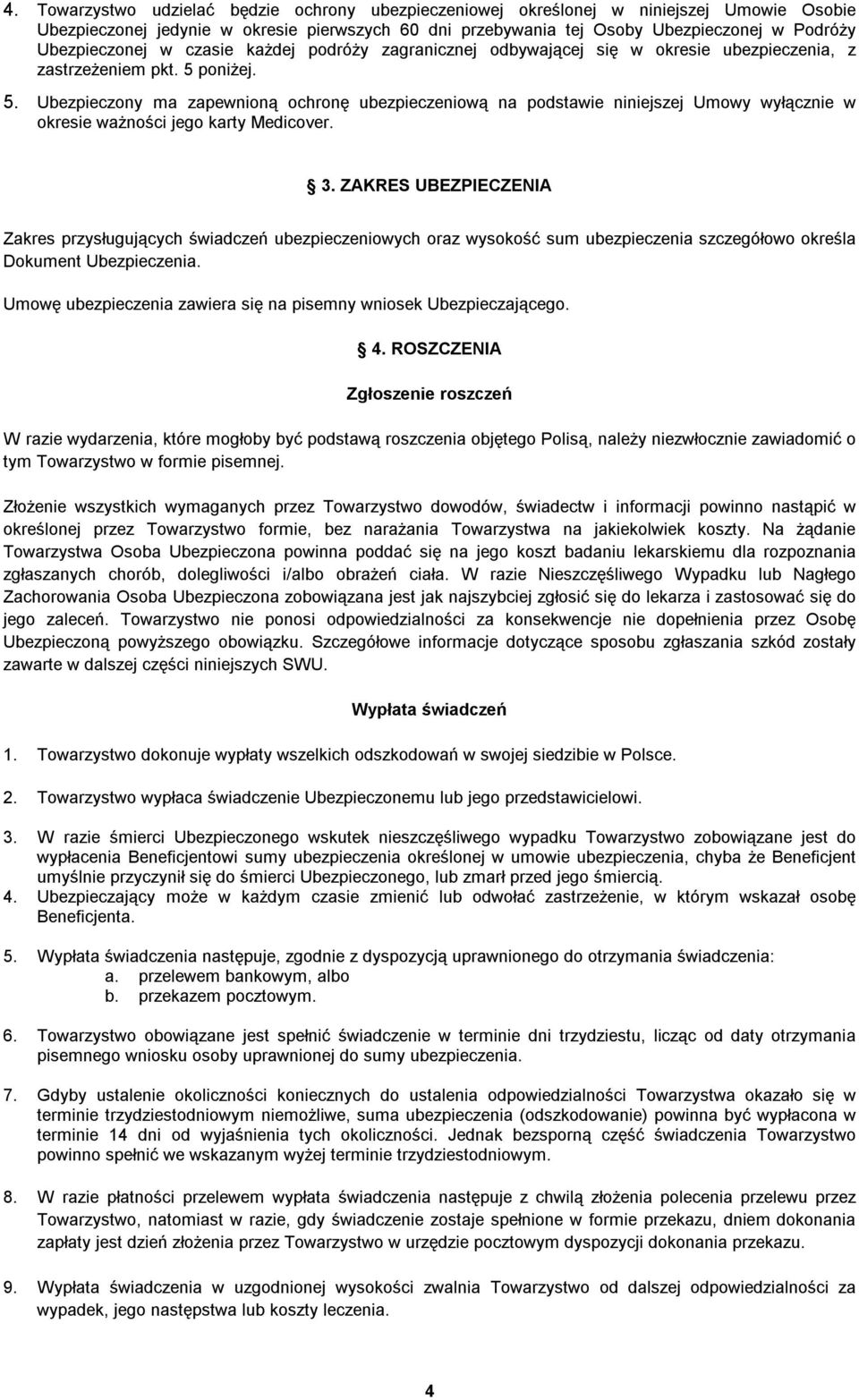 poniżej. 5. Ubezpieczony ma zapewnioną ochronę ubezpieczeniową na podstawie niniejszej Umowy wyłącznie w okresie ważności jego karty Medicover. 3.