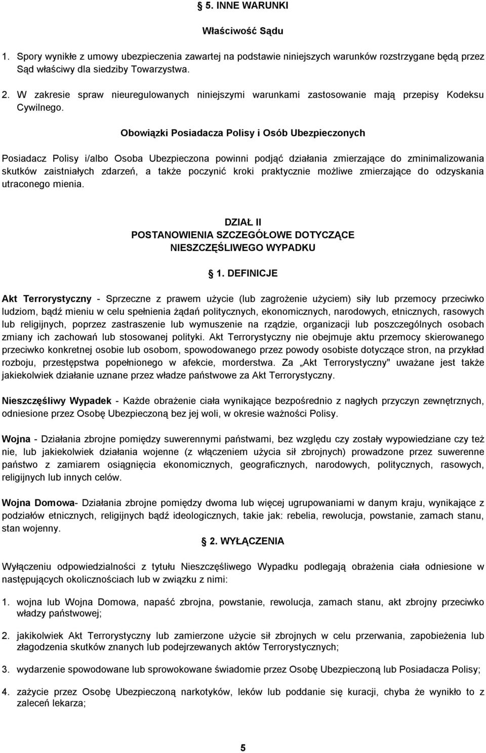 Obowiązki Posiadacza Polisy i Osób Ubezpieczonych Posiadacz Polisy i/albo Osoba Ubezpieczona powinni podjąć działania zmierzające do zminimalizowania skutków zaistniałych zdarzeń, a także poczynić