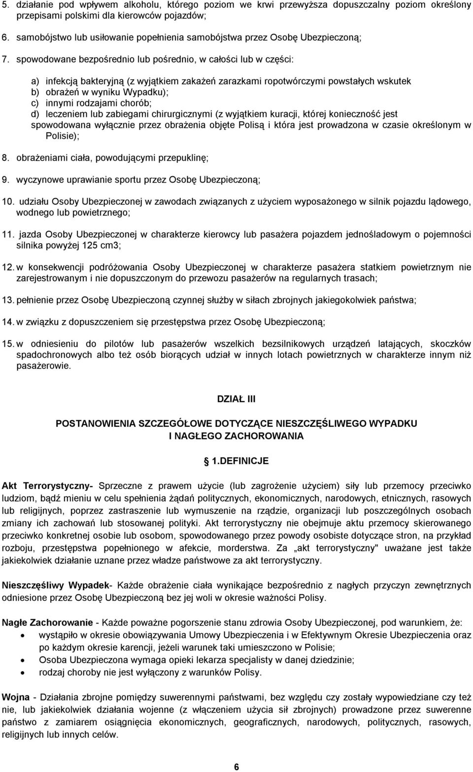 spowodowane bezpośrednio lub pośrednio, w całości lub w części: a) infekcją bakteryjną (z wyjątkiem zakażeń zarazkami ropotwórczymi powstałych wskutek b) obrażeń w wyniku Wypadku); c) innymi