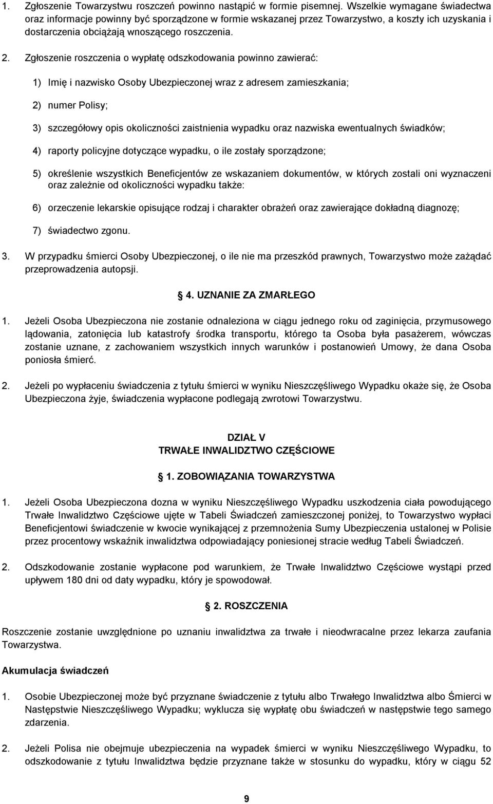 Zgłoszenie roszczenia o wypłatę odszkodowania powinno zawierać: 1) Imię i nazwisko Osoby Ubezpieczonej wraz z adresem zamieszkania; 2) numer Polisy; 3) szczegółowy opis okoliczności zaistnienia