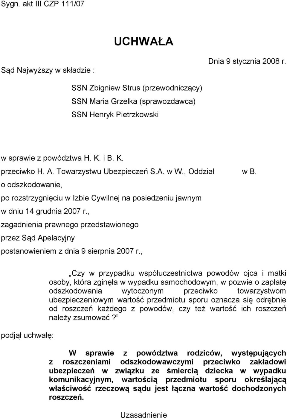 o odszkodowanie, po rozstrzygnięciu w Izbie Cywilnej na posiedzeniu jawnym w dniu 14 grudnia 2007 r., zagadnienia prawnego przedstawionego przez Sąd Apelacyjny postanowieniem z dnia 9 sierpnia 2007 r.