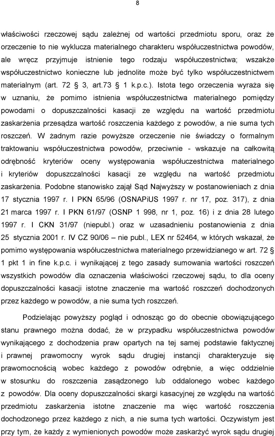 Istota tego orzeczenia wyraża się w uznaniu, że pomimo istnienia współuczestnictwa materialnego pomiędzy powodami o dopuszczalności kasacji ze względu na wartość przedmiotu zaskarżenia przesądza