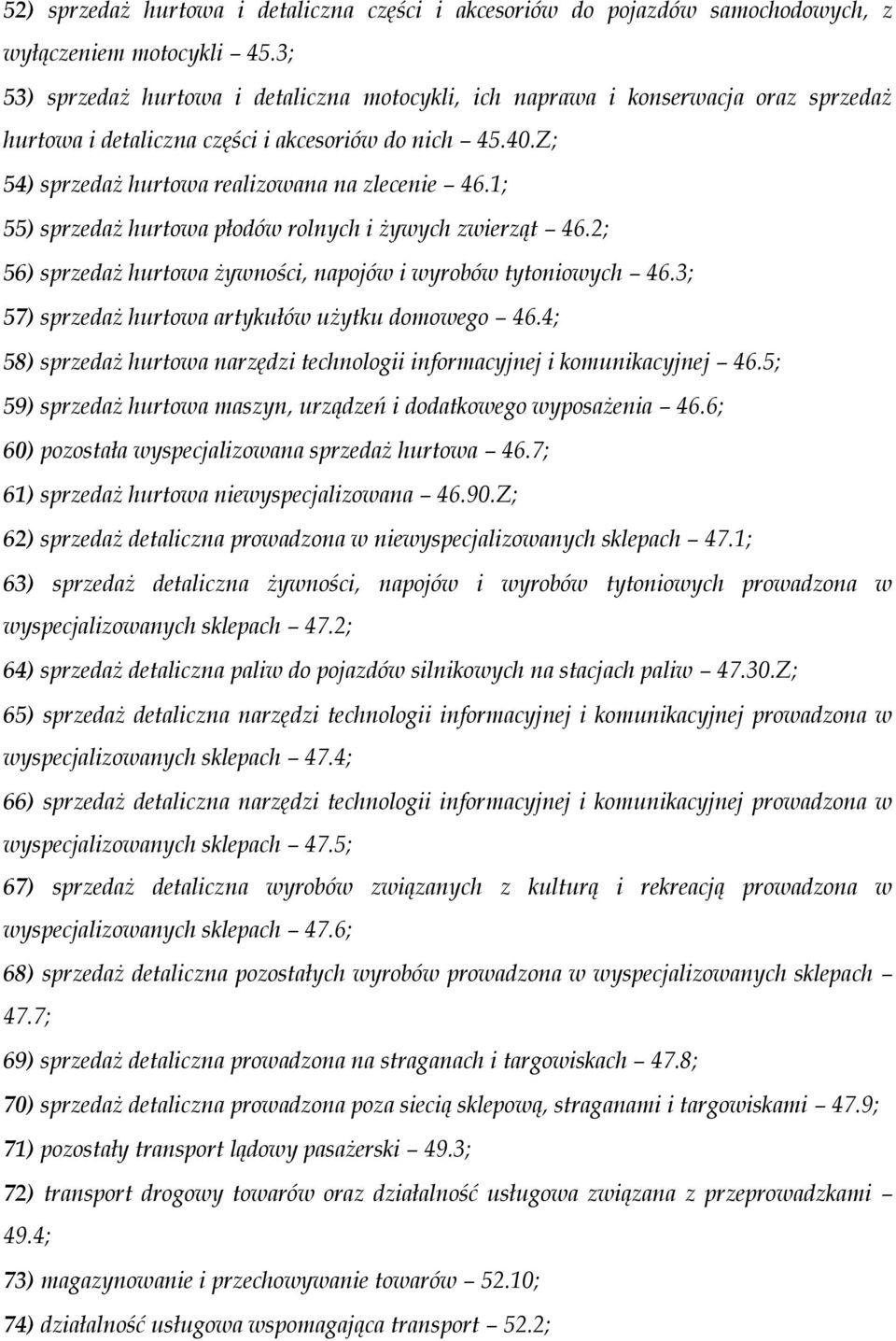 1; 55) sprzedaż hurtowa płodów rolnych i żywych zwierząt 46.2; 56) sprzedaż hurtowa żywności, napojów i wyrobów tytoniowych 46.3; 57) sprzedaż hurtowa artykułów użytku domowego 46.