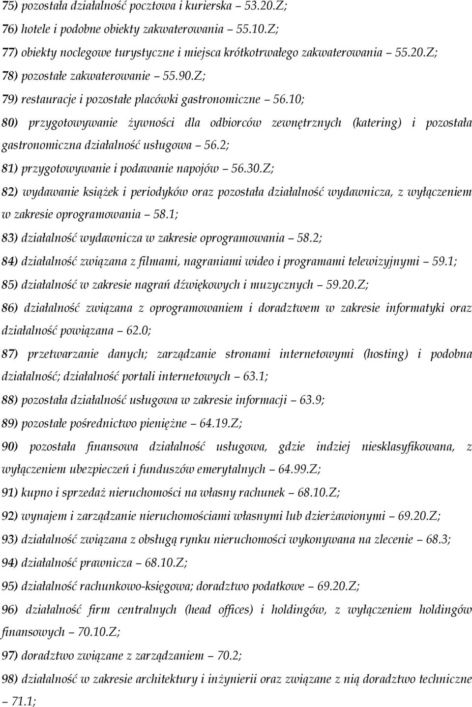 2; 81) przygotowywanie i podawanie napojów 56.30.Z; 82) wydawanie książek i periodyków oraz pozostała działalność wydawnicza, z wyłączeniem w zakresie oprogramowania 58.