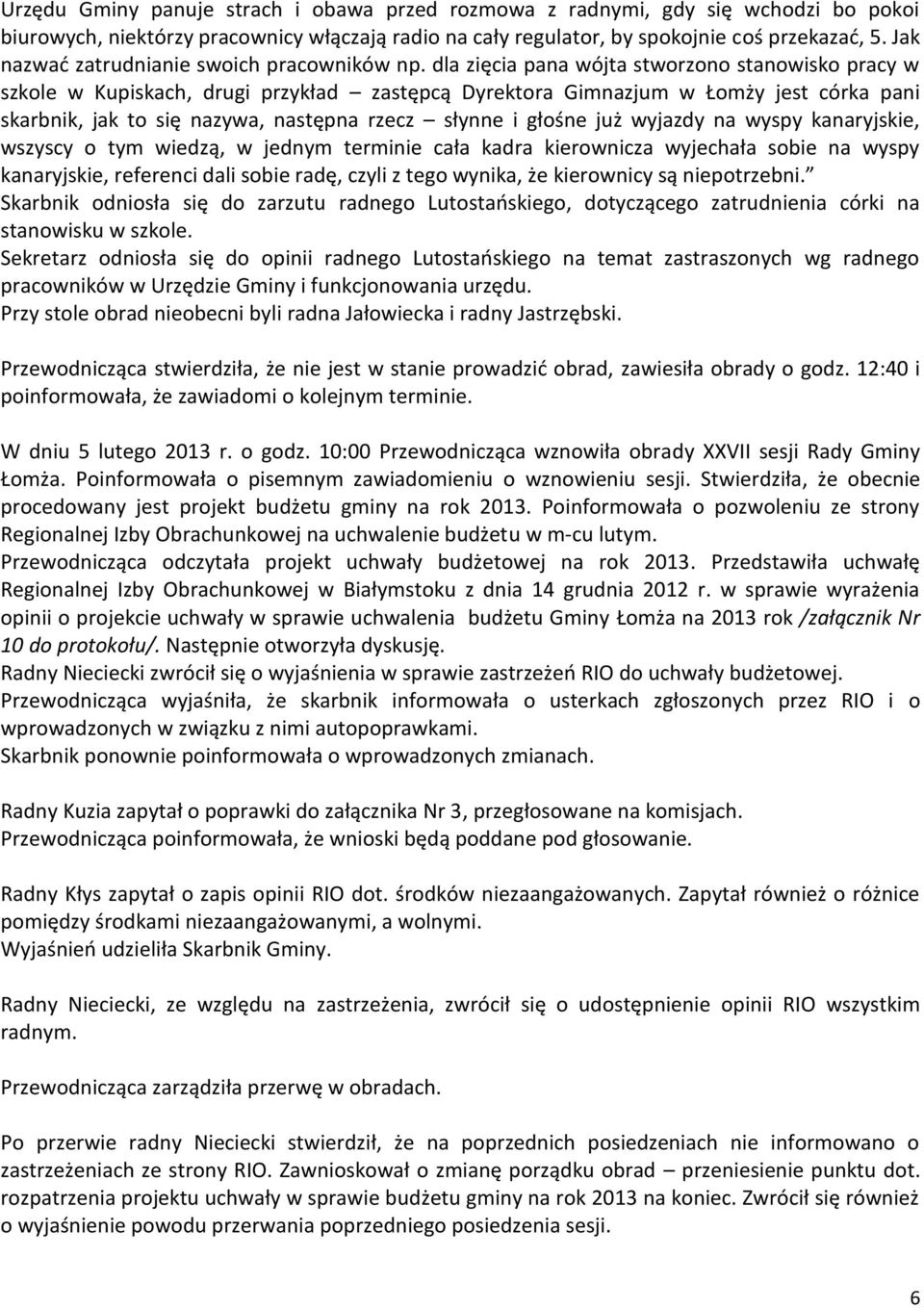 dla zięcia pana wójta stworzono stanowisko pracy w szkole w Kupiskach, drugi przykład zastępcą Dyrektora Gimnazjum w Łomży jest córka pani skarbnik, jak to się nazywa, następna rzecz słynne i głośne