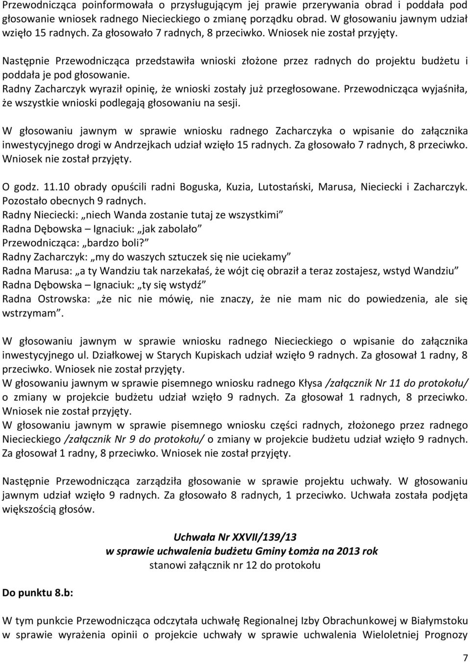 Radny Zacharczyk wyraził opinię, że wnioski zostały już przegłosowane. Przewodnicząca wyjaśniła, że wszystkie wnioski podlegają głosowaniu na sesji.