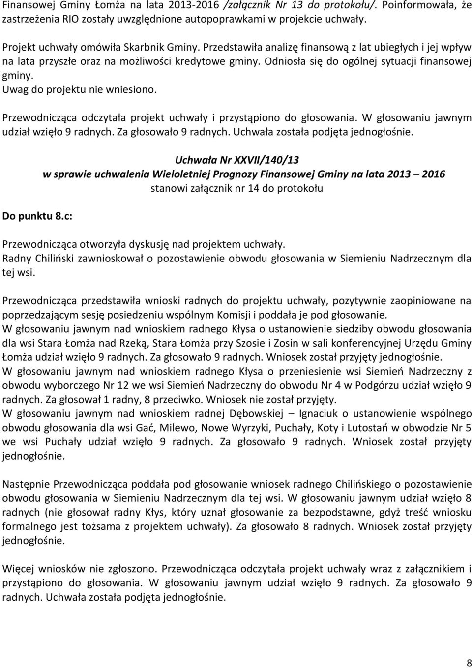 Odniosła się do ogólnej sytuacji finansowej gminy. Uwag do projektu nie wniesiono. Przewodnicząca odczytała projekt uchwały i przystąpiono do głosowania. W głosowaniu jawnym Do punktu 8.