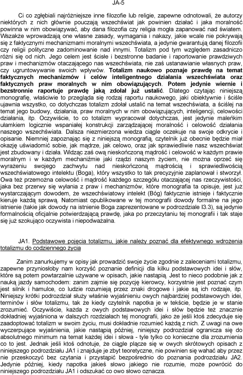 Wszakże wprowadzają one własne zasady, wymagania i nakazy, jakie wcale nie pokrywają się z faktycznymi mechanizmami moralnymi wszechświata, a jedynie gwarantują danej filozofii czy religii polityczne