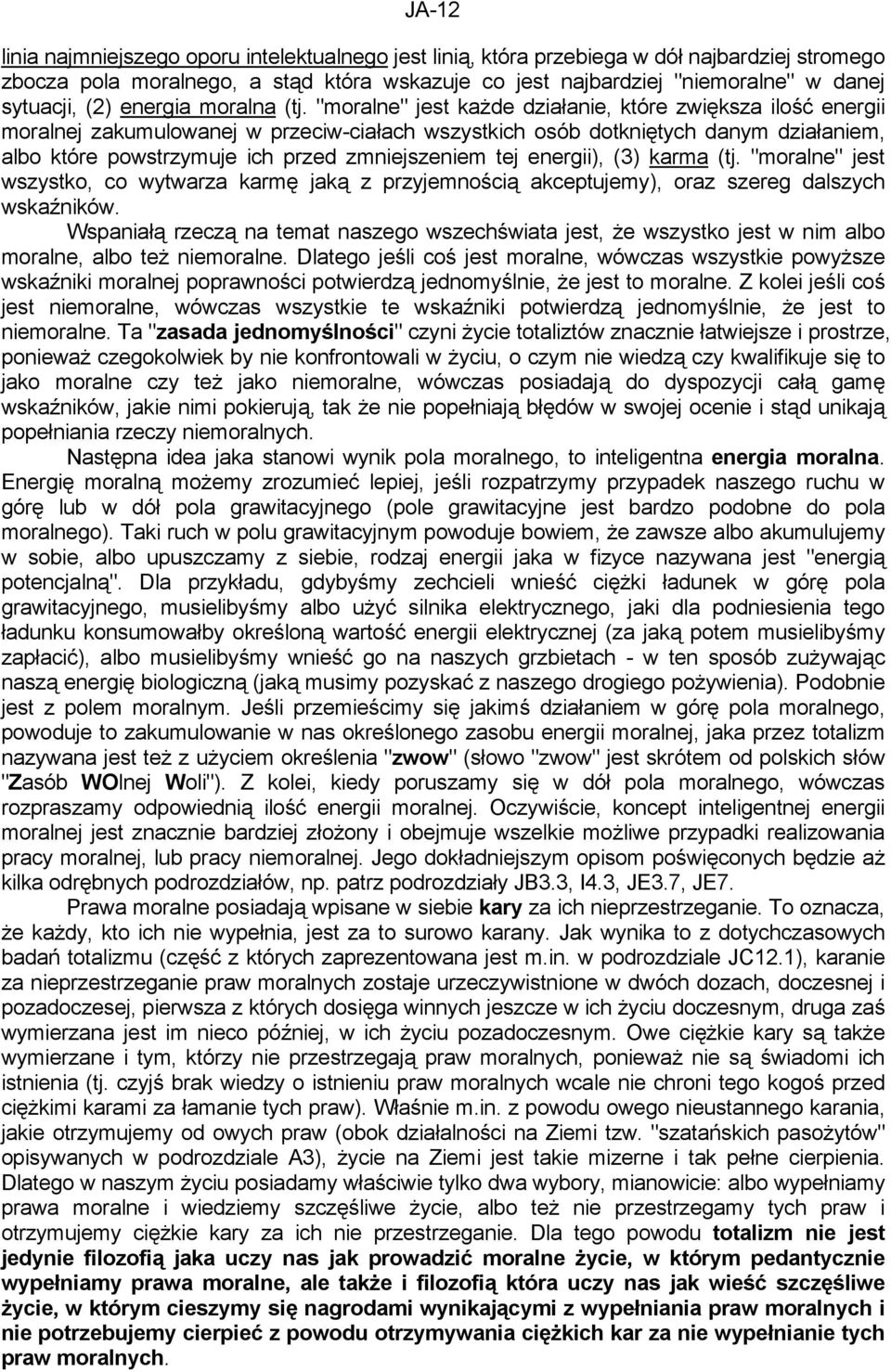 "moralne" jest każde działanie, które zwiększa ilość energii moralnej zakumulowanej w przeciw-ciałach wszystkich osób dotkniętych danym działaniem, albo które powstrzymuje ich przed zmniejszeniem tej