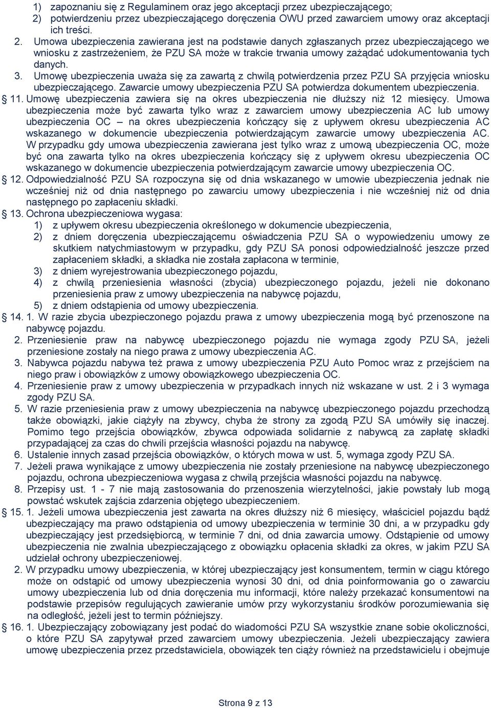 Umowa ubezpieczenia zawierana jest na podstawie danych zgłaszanych przez ubezpieczającego we wniosku z zastrzeżeniem, że PZU SA może w trakcie trwania umowy zażądać udokumentowania tych danych. 3.