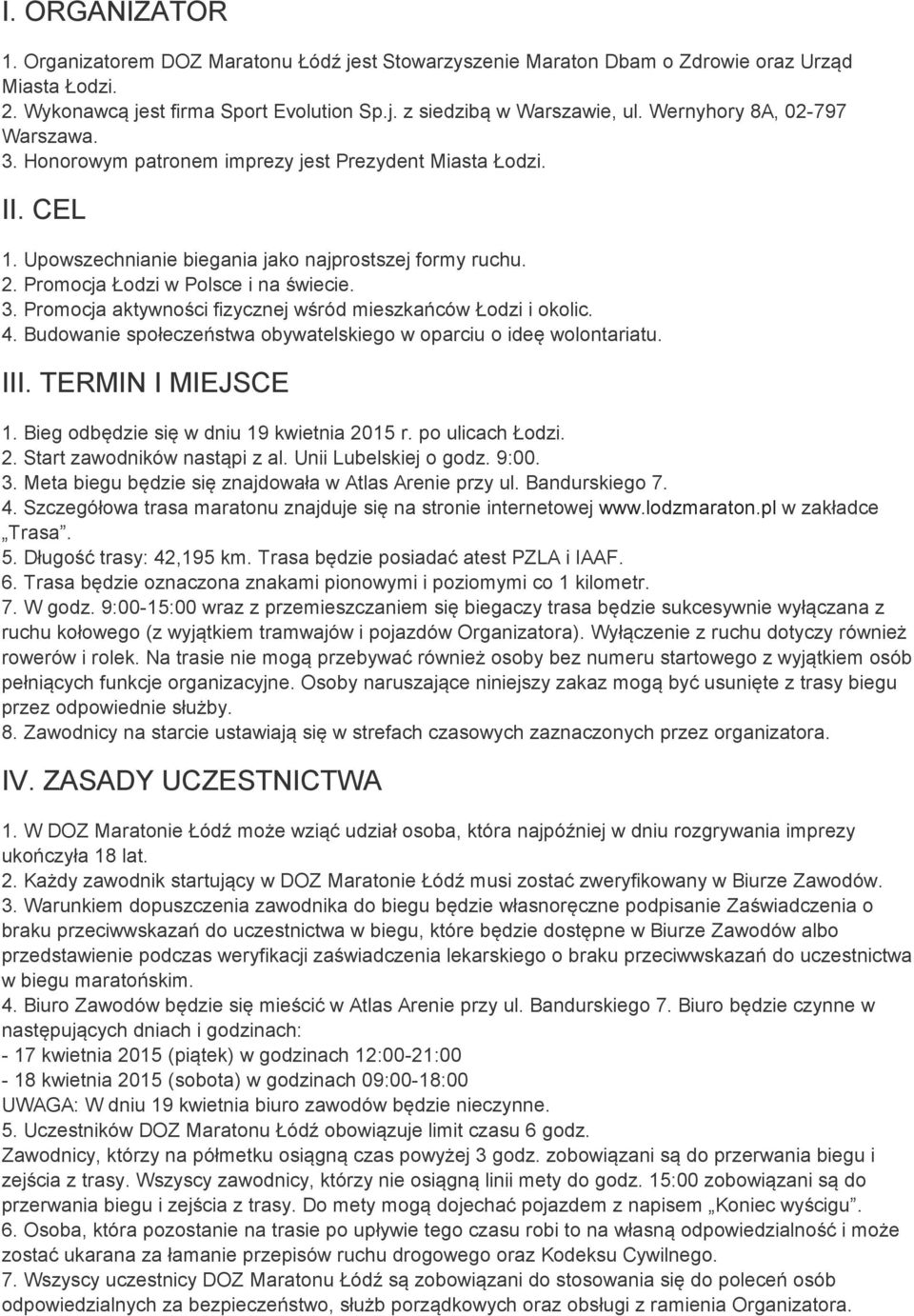 4. Budowanie społeczeństwa obywatelskiego w oparciu o ideę wolontariatu. III. TERMIN I MIEJSCE 1. Bieg odbędzie się w dniu 19 kwietnia 2015 r. po ulicach Łodzi. 2. Start zawodników nastąpi z al.