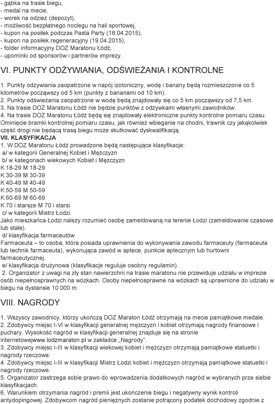 Punkty odżywiania zaopatrzone w napój izotoniczny, wodę i banany będą rozmieszczone co 5 kilometrów począwszy od 5 km (punkty z bananami od 10 km). 2.