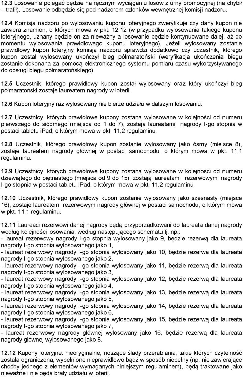 12 (w przypadku wylosowania takiego kuponu loteryjnego, uznany będzie on za nieważny a losowanie będzie kontynuowane dalej, aż do momentu wylosowania prawidłowego kuponu loteryjnego).