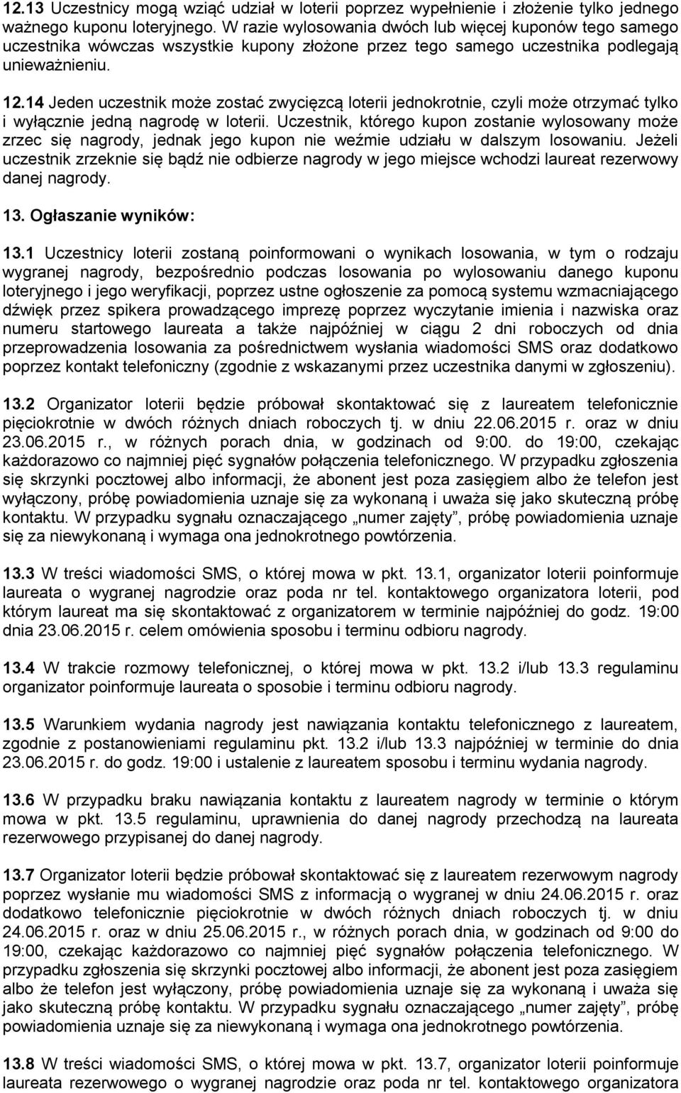 14 Jeden uczestnik może zostać zwycięzcą loterii jednokrotnie, czyli może otrzymać tylko i wyłącznie jedną nagrodę w loterii.