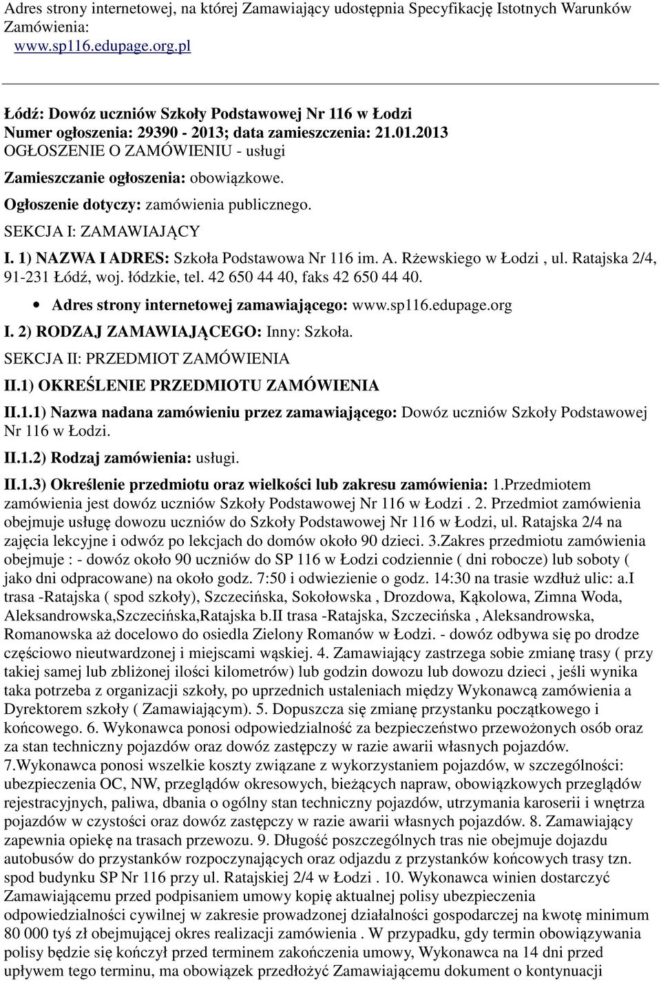 Ogłoszenie dotyczy: zamówienia publicznego. SEKCJA I: ZAMAWIAJĄCY I. 1) NAZWA I ADRES: Szkoła Podstawowa Nr 116 im. A. Rżewskiego w Łodzi, ul. Ratajska 2/4, 91-231 Łódź, woj. łódzkie, tel.