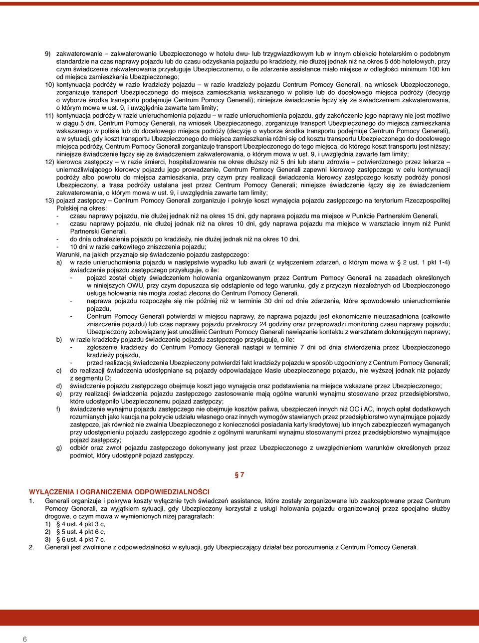 miejsca zamieszkania Ubezpieczonego; 10) kontynuacja podróży w razie kradzieży pojazdu w razie kradzieży pojazdu Centrum Pomocy Generali, na wniosek Ubezpieczonego, zorganizuje transport