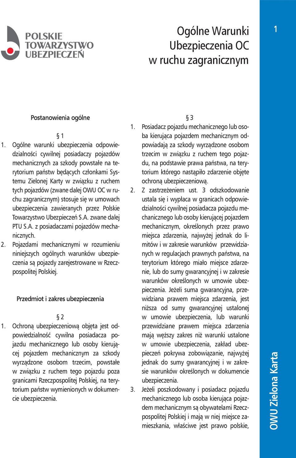 pojazdów (zwane dalej OWU OC w ruchu zagranicznym) stosuje się w umowach ubezpieczenia zawieranych przez Polskie Towarzystwo Ubezpieczeń S.A. zwane dalej PTU S.A. z posiadaczami pojazdów mechanicznych.