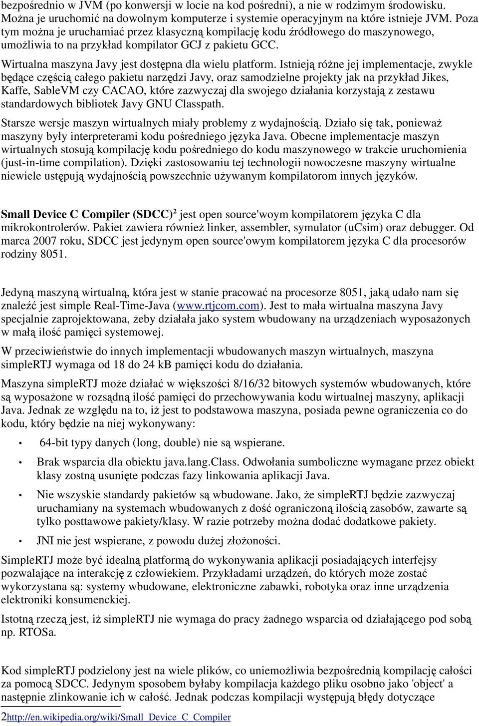 Istniej ró ne jej implementacje, zwykle b d ce cz ci ca ego pakietu narz dzi Javy, oraz samodzielne projekty jak na przyk ad Jikes, Kaffe, SableVM czy CACAO, które zazwyczaj dla swojego dzia ania