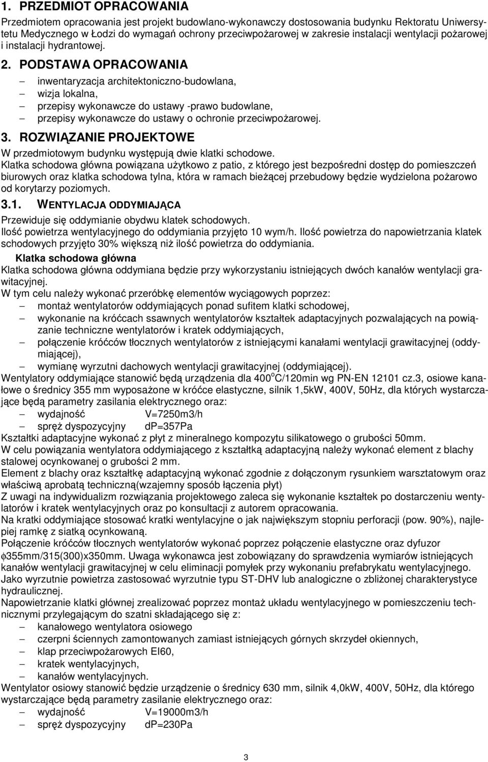 PODSTAWA OPRACOWANIA inwentaryzacja architektoniczno-budowlana, wizja lokalna, przepisy wykonawcze do ustawy -prawo budowlane, przepisy wykonawcze do ustawy o ochronie przeciwpoŝarowej. 3.