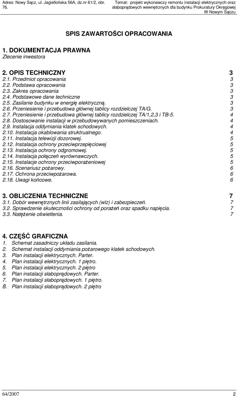 Przeniesienie i przebudowa głównej tablicy rozdzielczej TA/1,2,3 i TB-5. 4 2.8. Dostosowanie instalacji w przebudowywanych pomieszczeniach. 4 2.9. Instalacja oddymiania klatek schodowych. 4 2.10.