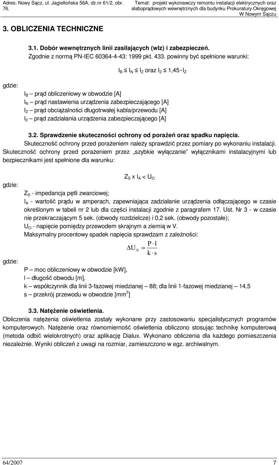 kabla/przewodu [A] I 2 prąd zadziałania urządzenia zabezpieczającego [A] 3.2. Sprawdzenie skuteczności ochrony od poraŝeń oraz spadku napięcia.